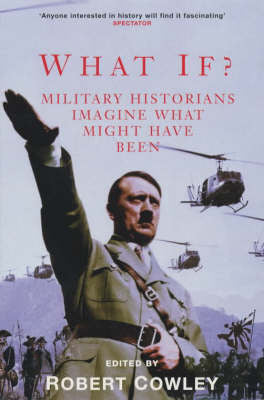 Book cover of What If? Military Historians Imagine What Might Have Been by Robert Cowley (Ed.), John Keegan, Stephen E. Ambrose