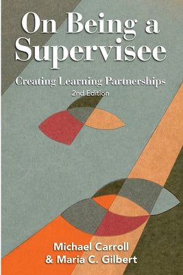 Book cover of On Being a Supervisee: Creating Learning Partnerships by Michael Carroll, Maria C Gilbert