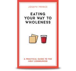 Book cover of Eating Your Way To Wholeness - A Practical Guide To The Holy Communion By Joseph Prince by Joseph Prince
