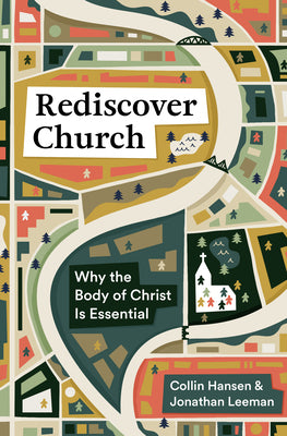 Book cover of Rediscover Church: Why The Body Of Christ Is Essential by Collin Hansen, Jonathan Leeman