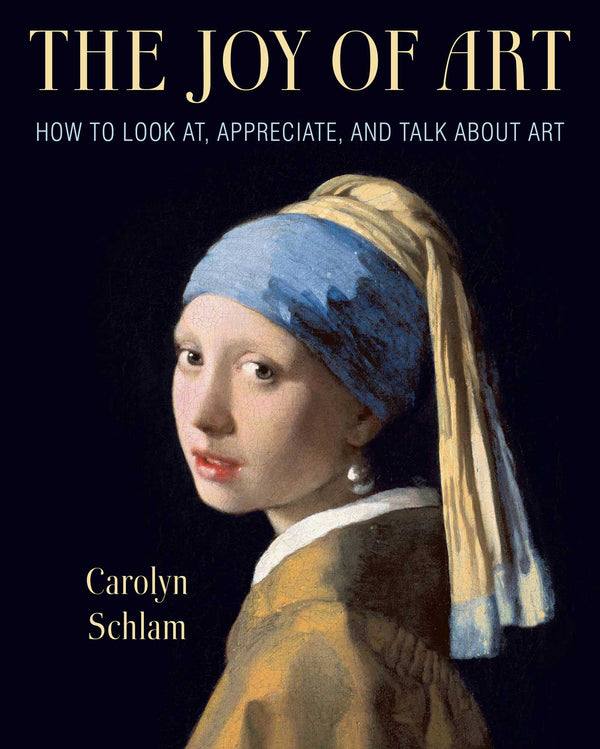 Book cover of Joy Of Art: How To Look At, Appreciate, And Talk About Art by Carolyn Schlam
