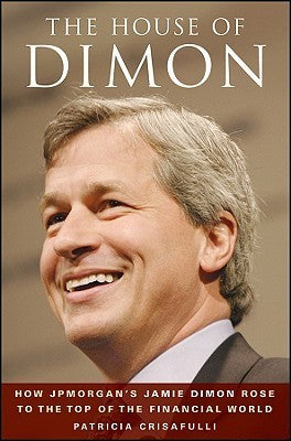 Book cover of The House Of Dimon: How Jp Morgan's Jamie Dimon Rose To The Top Of The Financial World by Patricia Crisafulli