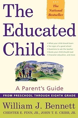Book cover of The Educated Child: A Parent's Guide From Preschool Through Eighth Grade by William J. Bennett, Chester E. Finn Jr., John T. E. Cribb Jr.