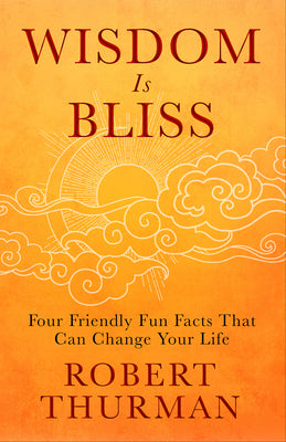 Book cover of Wisdom Is Bliss: Four Friendly Fun Facts That Can Change Your Life by Robert Thurman