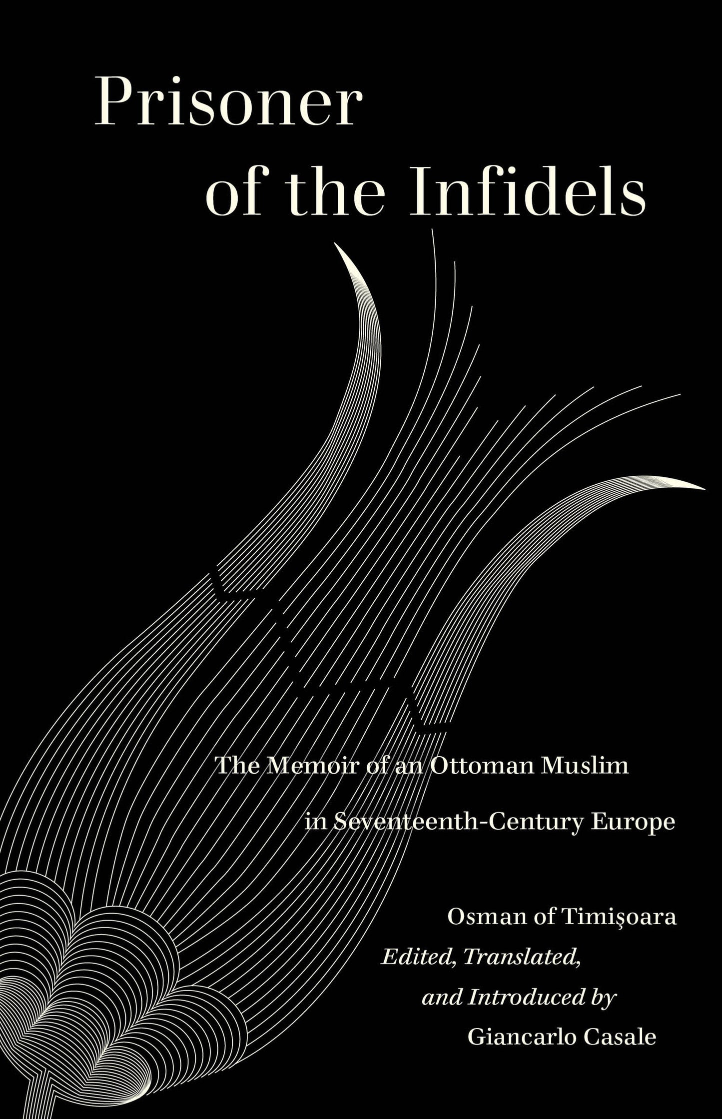 Book cover of Prisoner Of The Infidels: The Memoir Of An Ottoman Muslim In Seventeenth-Century Europe by Osman of Timisoara, Temeşvarlı Osman Ağa, Giancarlo Casale (Ed.), Osman Ağa Tımışvârî