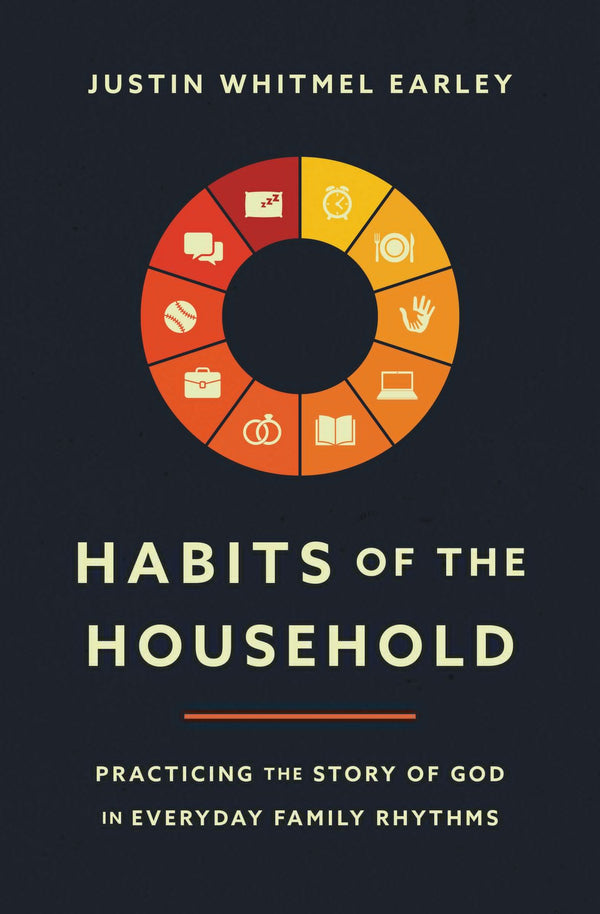Book cover of Habits Of The Household: Practicing The Story Of God In Everyday Family Rhythms by Justin Whitmel Earley, Troy Simons (Foreword), Ruth Chou Simons