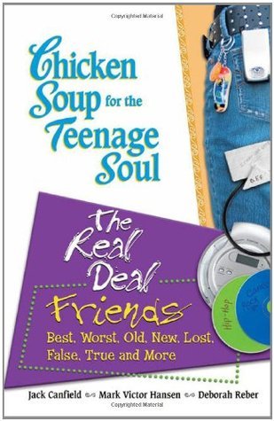 Book cover of Chicken Soup For The Teenage Soul: The Real Deal / Friends, Best, Worst, Old, New, Lost, False, True And More by Jack Canfield (compiler), Mark Victor Hansen, Deborah Reber