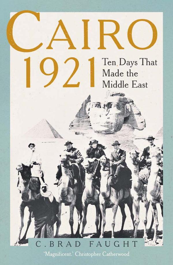 Book cover of Cairo 1921: Ten Days That Made the Middle East by C. Brad Faught