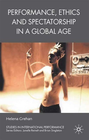 Book cover of Performance, Ethics And Spectatorship In A Global Age by Helena Grehan
