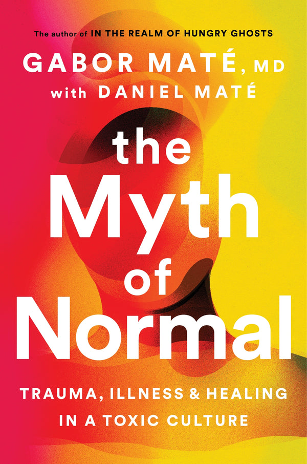 Book cover of The Myth of Normal: Trauma, Illness & Healing in a Toxic Culture by Gabor Maté