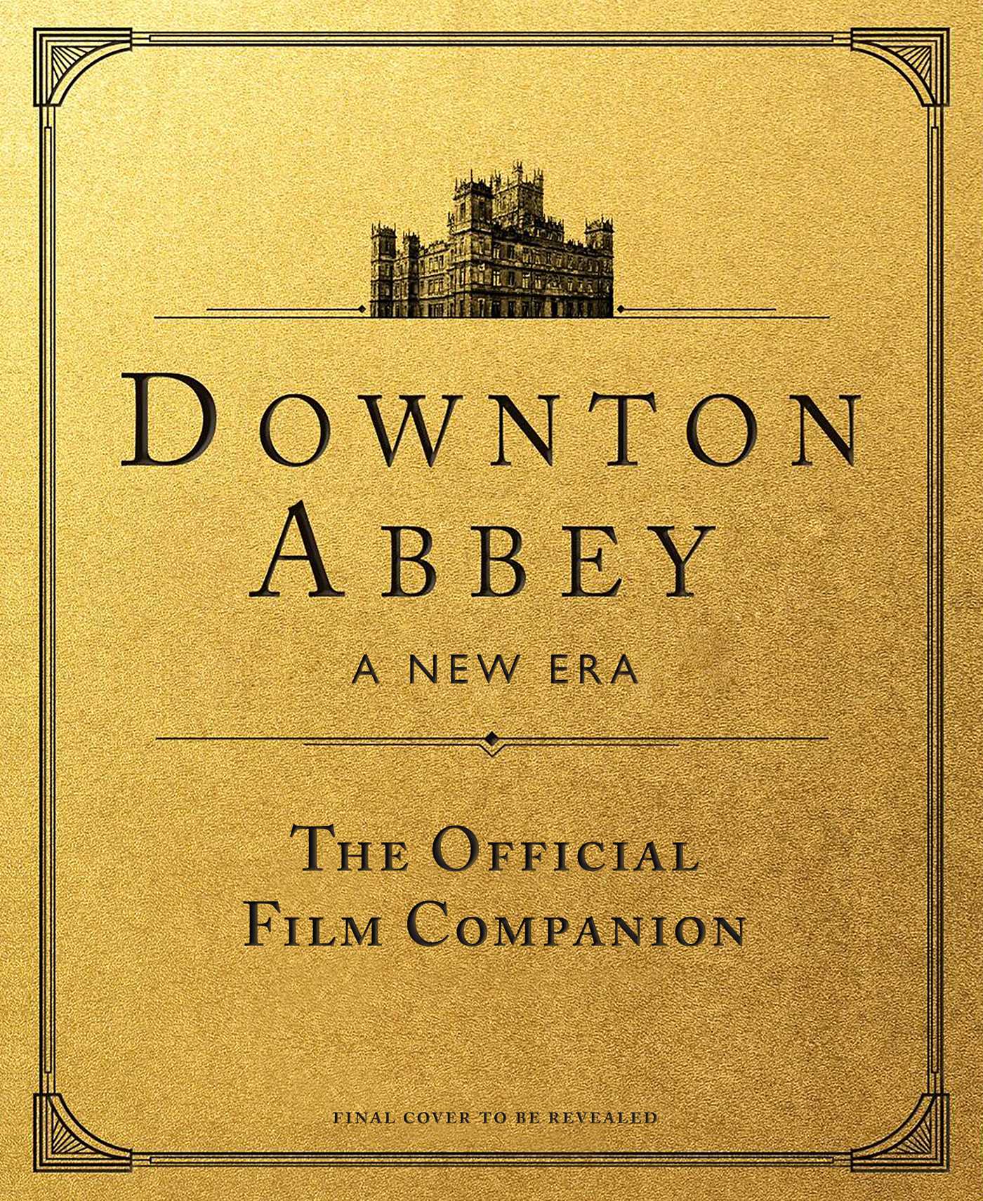 Book cover of Downton Abbey: A New Era: The Official Film Companion by Emma Marriott