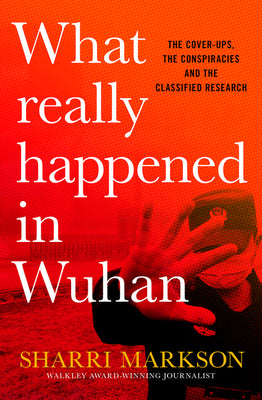Book cover of What Really Happened In Wuhan: The Cover-Ups, The Conspiracies And The Classified Research by Sharri Markson