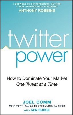 Book cover of Twitter Power: How To Dominate Your Market One Tweet At A Time by Joel Comm, Anthony Robbins, Ken Burge