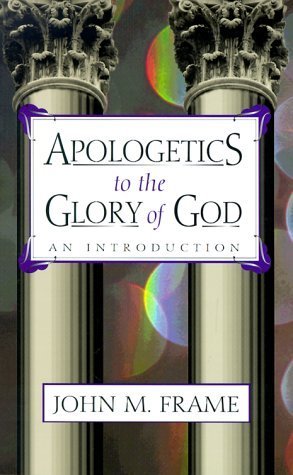 Book cover of Apologetics to the Glory of God: An Introduction by John M. Frame