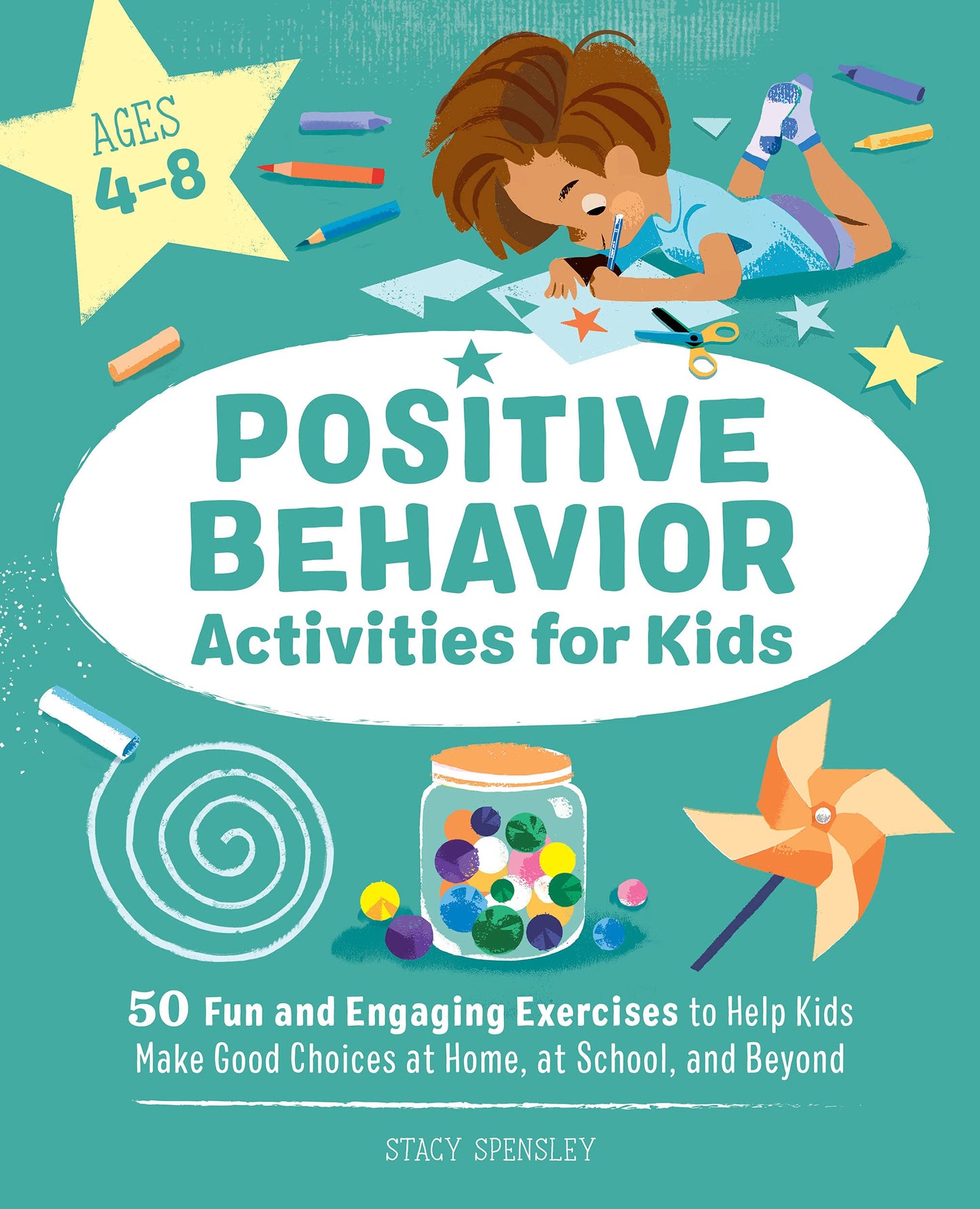 Book cover of Positive Behavior Activities For Kids: 50 Fun And Engaging Exercises To Help Kids Make Good Choices At Home, At School, And Beyond by Stacy Spensley