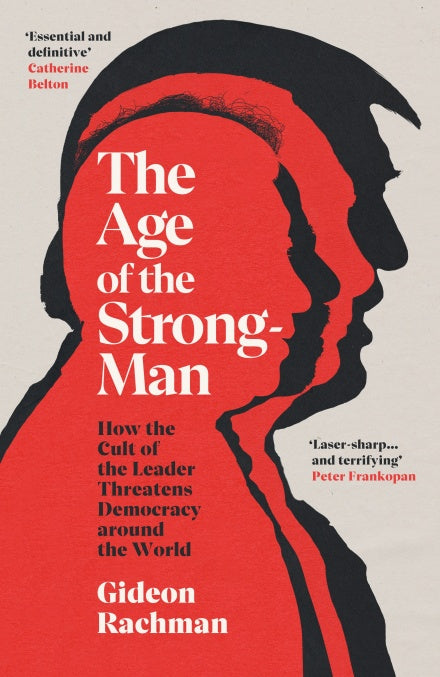 Book cover of The Age of the Strongman: How the Cult of the Leader Threatens Democracy Around the World by Gideon Rachman