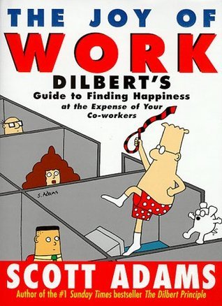 Book cover of The Joy Of Work: Dilbert's Guide To Finding Happiness At The Expense Of Your Co-Workers by Scott Adams