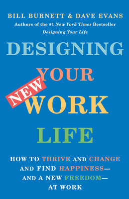 Book cover of Designing Your New Work Life: How To Thrive And Change And Find Happiness--And A New Freedom--At Work by Bill Burnett, Dave Evans