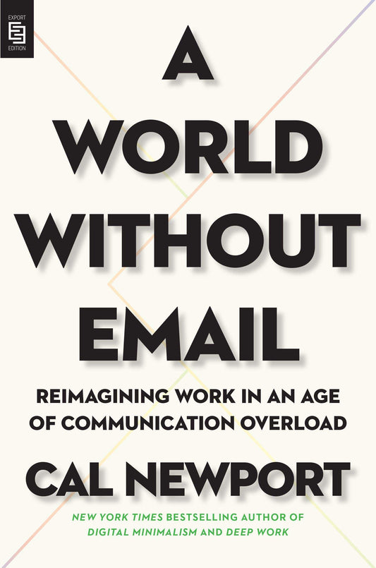 Book cover of A World Without Email: Reimagining Work In An Age Of Communication Overload by Cal Newport