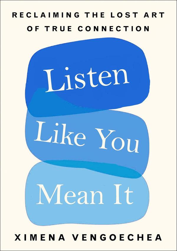 Book cover of Listen Like You Mean It: Reclaiming The Lost Art Of True Connection by Ximena Vengoechea