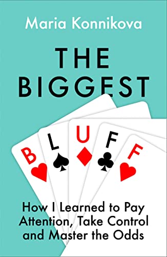 Book cover of The Biggest Bluff: How I Learned To Pay Attention, Master Myself, And Win by Maria Konnikova