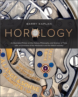 Book cover of Horology: An Illustrated Primer On The History, Philosophy, And Science Of Time, With An Overview Of The Wristwatch And The Watch Industry by Barry B. Kaplan