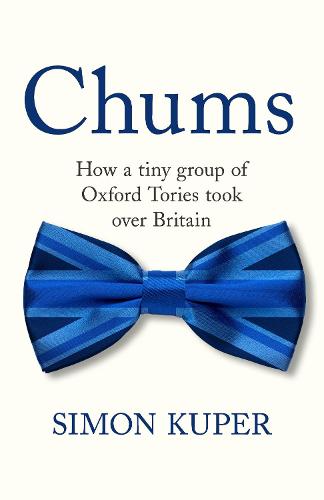 Book cover of Chums: How A Tiny Caste Of Oxford Tories Took Over The UK by Simon Kuper