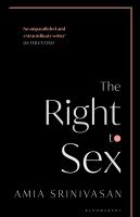 Book cover of The Right To Sex: Feminism In The Twenty-First Century by Amia Srinivasan