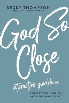 Book cover of God So Close Interactive Guidebook: A Reflective Journey With The Holy Spirit by Becky   Thompson