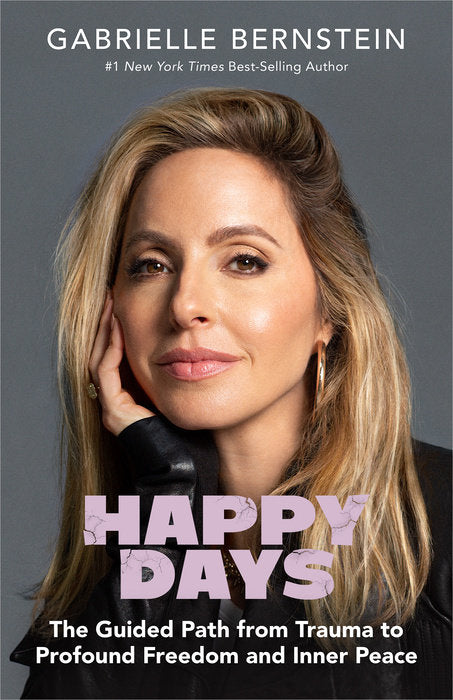 Book cover of Happy Days: The Guided Path From Trauma To Profound Freedom And Inner Peace by Gabrielle Bernstein, Richard C. Schwartz (Foreword)