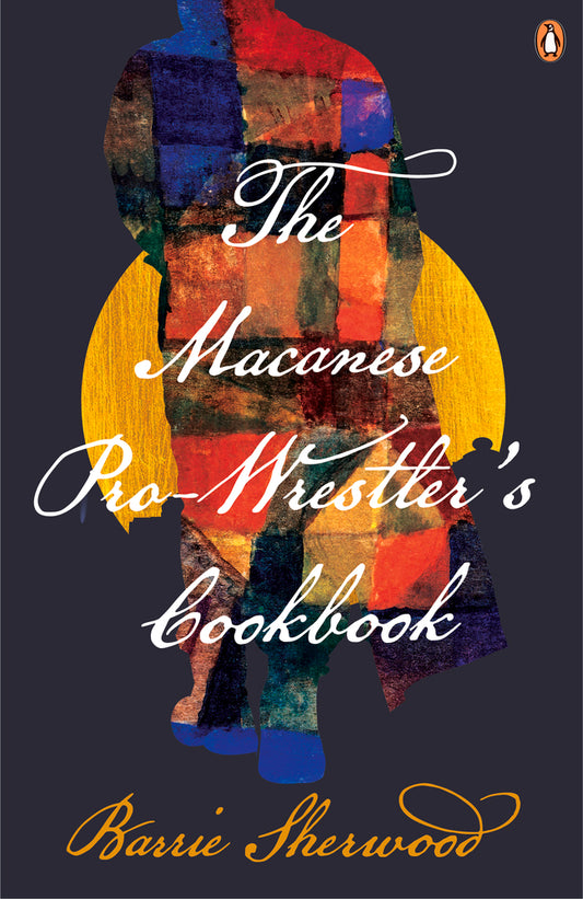 Book cover of The Macanese Pro-Wrestler's Cookbook by Barrie Sherwood