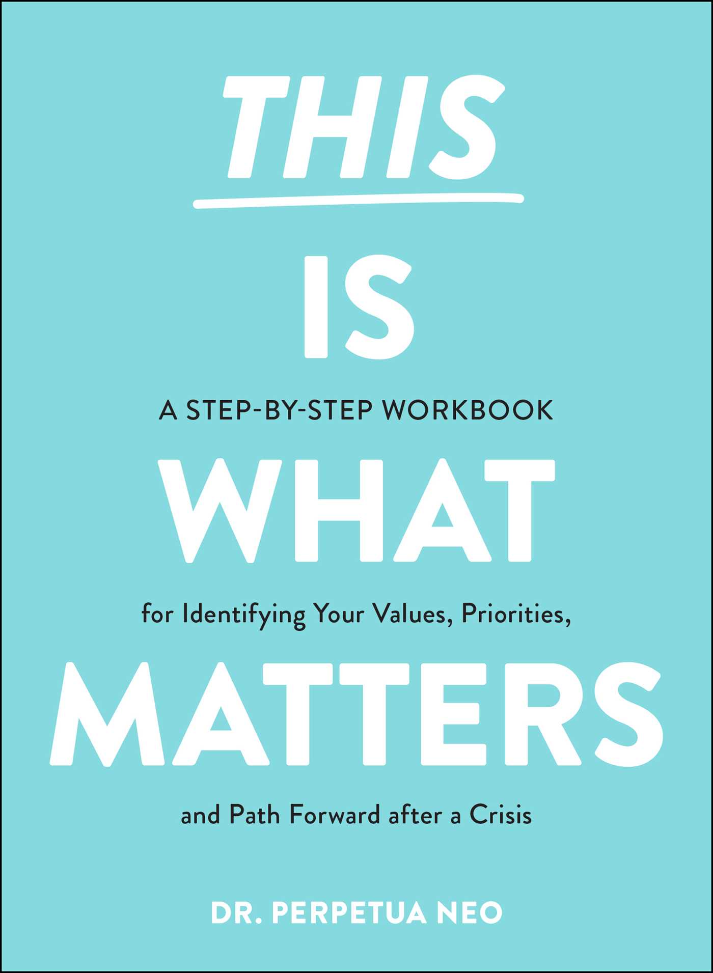 Book cover of This Is What Matters: A Step-by-Step Workbook for Identifying Your Values, Priorities, and Path Forward After a Crisis by Perpetua Neo