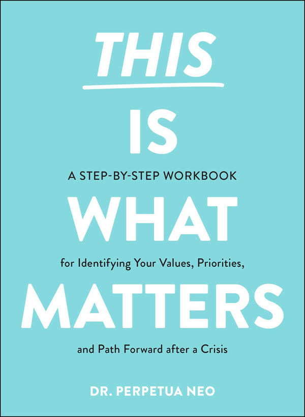 Book cover of This Is What Matters: A Step-by-Step Workbook for Identifying Your Values, Priorities, and Path Forward After a Crisis by Perpetua Neo