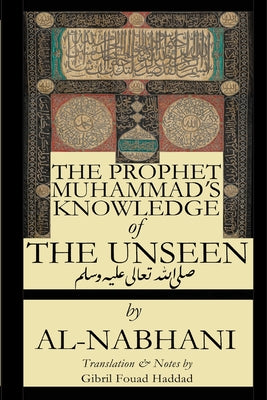 Book cover of The Prophet Muhammad's Knowledge of the Unseen by Qadi Yusuf Al-Nabahani, Gibril Fouad Haddad (Trans.)