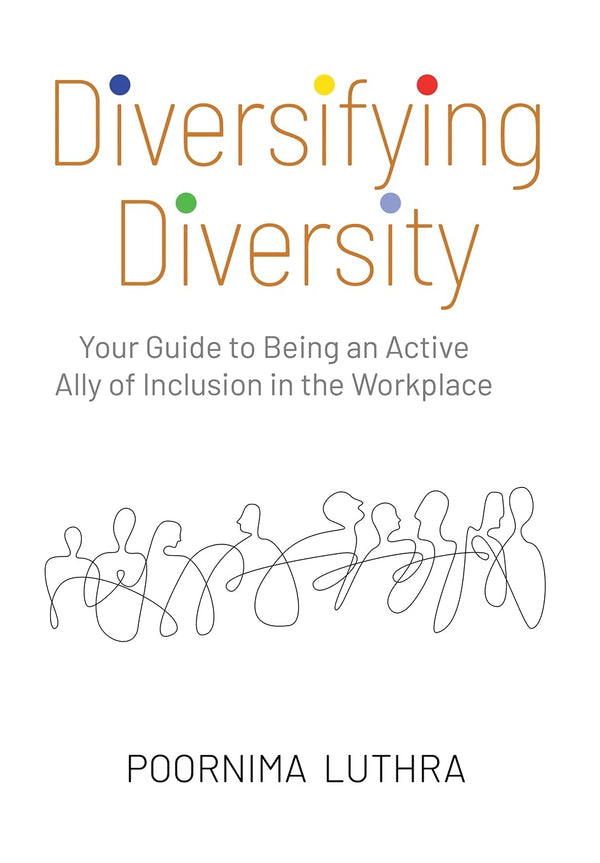 Book cover of Diversifying Diversity: Your Guide To Being An Active Ally Of Inclusion In The Workplace by Poornima Luthra