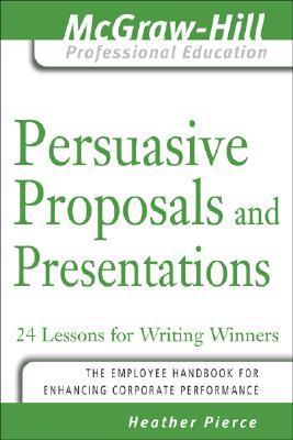 Book cover of Persuasive Proposals And Presentations: 24 Lessons For Writing Winners by Heather Pierce