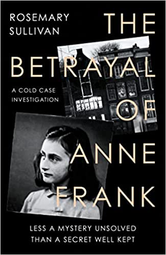 Book cover of The Betrayal Of Anne Frank: A Cold Case Investigation by Rosemary Sullivan
