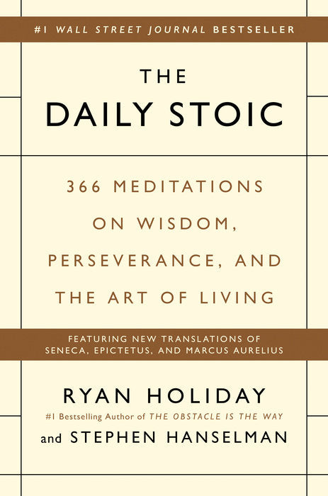 Book cover of The Daily Stoic: 366 Meditations For Clarity, Effectiveness, And Serenity by Ryan Holiday, Stephen Hanselman