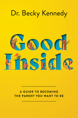 Book cover of Good Inside: A Practical Guide To Resilient Parenting Prioritizing Connection Over Correction by Becky   Kennedy
