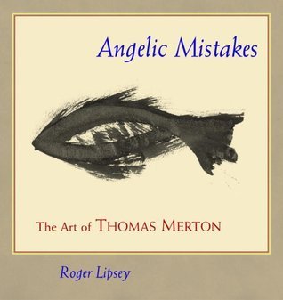 Book cover of Angelic Mistakes: The Art Of Thomas Merton by Roger Lipsey, Paul M. Pearson (Preface)