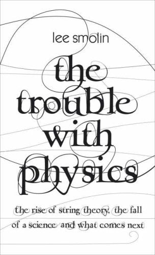 Book cover of The Trouble With Physics: The Rise of String Theory, the Fall of a Science And What comes Next by Lee Smolin