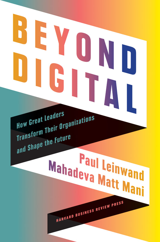 Book cover of Beyond Digital: How Great Leaders Transform Their Organizations And Shape The Future by Paul Leinwand, Mahadeva Matt Mani