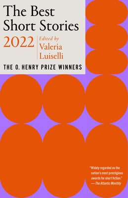 Book cover of The Best Short Stories 2022: The O. Henry Prize Winners by Valeria Luiselli (Ed.), Jenny Minton Quigley (Series Editor)