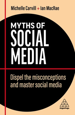 Book cover of Myths Of Social Media: Dispel The Misconceptions And Master Social Media by Michelle Carvill, Ian MacRae
