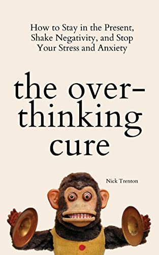 Book cover of The Overthinking Cure: How To Stay In The Present, Shake Negativity, And Stop Your Stress And Anxiety by Nick Trenton