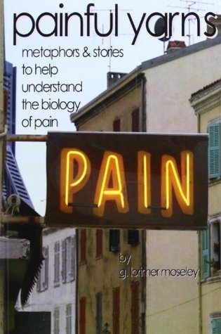 Book cover of Painful Yarns: Metaphors And Stories To Help Understand The Biology Of Pain by G. Lorimer Moseley