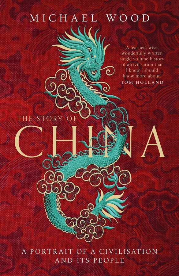 Book cover of The Story Of China: The Epic History Of A World Power From The Middle Kingdom To Mao And The China Dream by Michael Wood