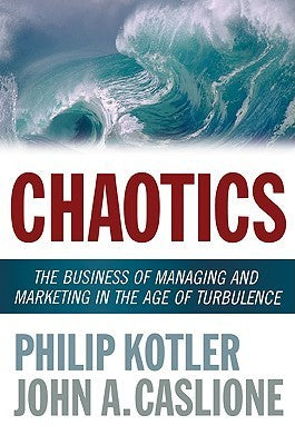 Book cover of Chaotics: The Business Of Managing And Marketing In The Age Of Turbulence by Philip Kotler, John A. Caslione