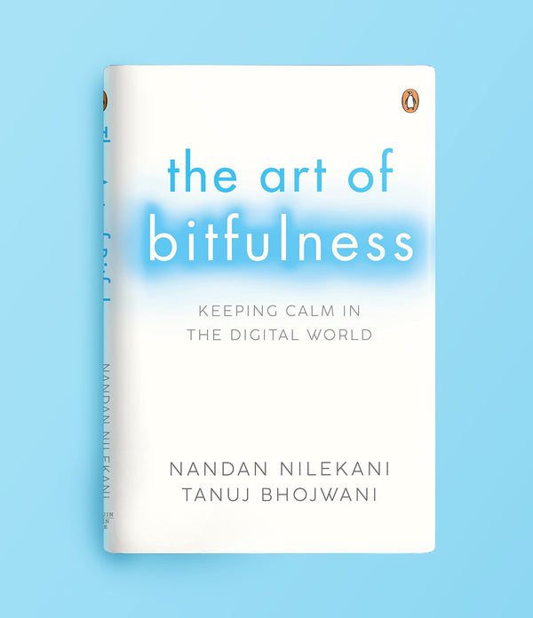 Book cover of The Art Of Bitfulness: Keeping Calm In The Digital World by Nandan Nilekani, Tanuj Bhojwani