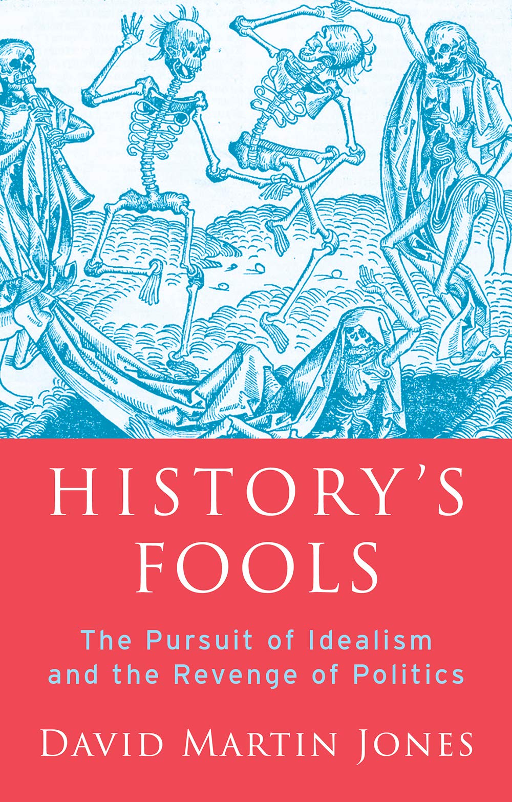 Book cover of History's Fools: The Pursuit Of Idealism And The Revenge Of Politics by David Martin Jones